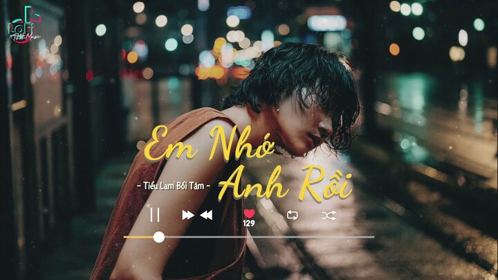 [Vietsub+Lofi Ver] Em Nhớ Anh Rồi - Tiểu Lam Bối Tâm  | LoFi TikTok Music