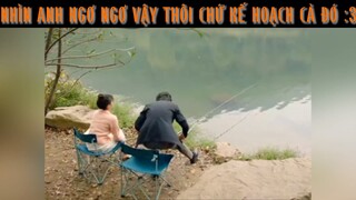NHÌN ANH NGƠ NGƠ VẬY THÔI CHỨ KẾ HOẠCH CẢ ĐÓ :3  #phimhaymoingay