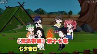 原创动画《荒岛带妹》第十七集，七夕节告白，小孩子才做选择，成年人选择我全都要