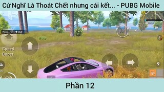 cứ nghĩ là thoát chết nhưng cái kết Game Pupg #12