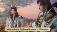 My Senior Brother Too Steady S2 episode 20 (33) sub indo