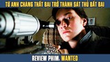 [Review Phim] Anh Chàng Kế Toán Diệt Tận Gốc HỘI ĐỒNG SÁT THỦ Để Báo Thù Cho Cha | Wanted