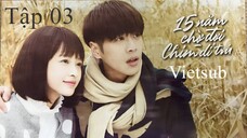 Mười Lăm Năm Chờ Đợi Chim Di Trú - Tập 03 | Vietsub