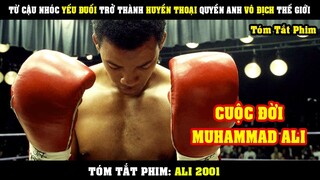 [Review Phim] Từ Cậu Nhóc YẾU ĐUỐI Khổ Luyện Trở Thành Huyền Thoại Quyền Anh Vô Địch Thế Giới | Ali