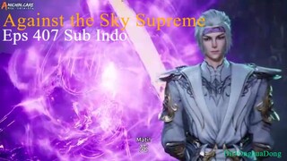 Against the Sky Supreme Eps 407 (Sub Indo-Anichin)