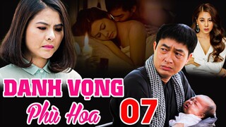 PHIM BỘ TÂM LÝ TÌNH CẢM VIỆT NAM MỚI NHẤT 2023 | DANH VỌNG PHÙ HOA - TẬP 07💎 VÂN TRANG, KHƯƠNG THỊNH