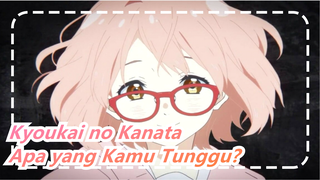 Kyoukai no Kanata | Apa yang Kamu Tunggu?