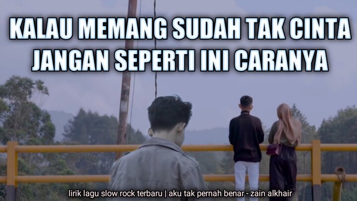 lirik lagu slow rock terbaru 2021, paling sedih | aku tak pernah benar - zain alkhair