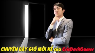 CHUYỆN BÂY GIỜ MỚI KỂ của CrisDevilGamer & MY JOY