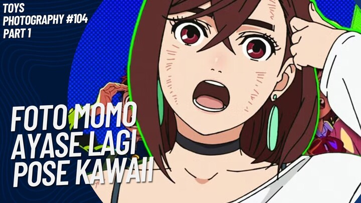 Asikk Momo Ayase lagi pose kawaii nihh😚🤭 | Toys Photography #104 (Part 1)