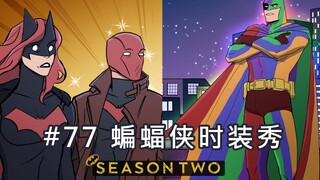 【BatFamily|熟肉】韦恩家族的冒险Ep.77 蝙蝠侠时装秀