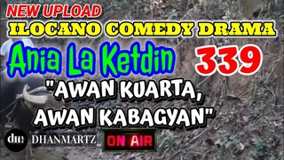 ILOCANO COMEDY DRAMA | AWAN KUARTA AWAN KABAGYAN | ANIA LA KETDIN 339 | NEW UPLOAD