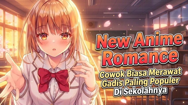New Anime Romance Dimana Cowok Biasa Merawat Gadis Paling Populer Di Sekolahnya