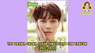 TOP DRAMA CHINA YANG DIBINTANGI EVAN LIN YANJUN (2021-2022)