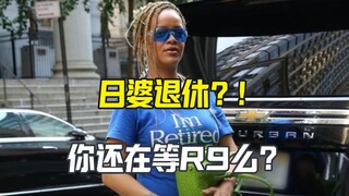 Rihanna chính thức tuyên bố giải nghệ? R9 liệu có phải sẽ làm người khác thất vọng?