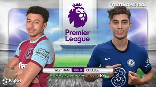 [NHẬN ĐỊNH BÓNG ĐÁ] West Ham - Chelsea (23h30 ngày 24/4). Vòng 33 ngoại hạng Anh. Trực tiếp K+PM