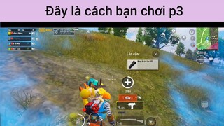 Đây là cách bạn chơi p3