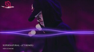 Supernatural - (Full - CT Remix) || Nhạc Hot Tok Tok 2022