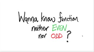 Wanna know function that is NEITHER even NOR odd? Here you go ...