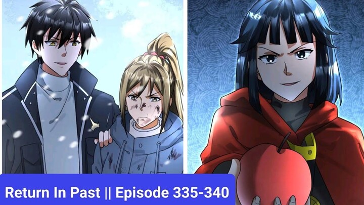 Return In Past || Episode 335-340 || Manhua || Manga || hindi || Explain in Hindi