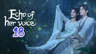 🇨🇳EP. 18 ECHO OF HER VOICE (2024) HD | ENG SUB | Comedy/Historical/Romance