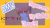 [Tóm Lại Em Rất Dễ Thương] AMV | Vaporwave - Vợ Chồng Yuzaki