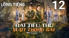 Đại Tiểu Thư Vượt Chông Gai - Tập 12 | Lồng Tiếng