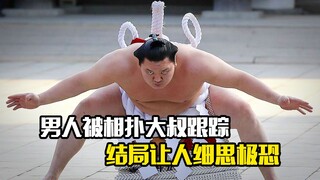 男人被相扑大叔跟踪，结局让人细思极恐，悬疑片