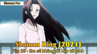 Shaman King (2021) Tập 25 - Em sẽ không để hắn tái sinh