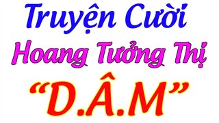 Truyện Cười Tiếu Lâm  ,Truyện Cười Hoang Tưởng Thị D.A.M  Hài Hước ,Truyện Cười  Hay Nhất Việt Nam