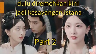 Drama china : dulu diremehkan kini jadi kesayangan istana part 2