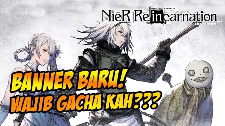 RILIS BANNER BARU! WAJIB KALIAN GACHA KAH? JANGAN SAMPAI SALAH BANNER 🔥🔥🔥 - NIER REINCARNATION