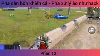 pha cân cả 4 khiến cả tả - pha xử lý ảo như hack phần 12