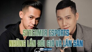 STREAMER ESPORTS | NHỮNG LẦN ĐỔI GIÓ VÀ LẤN SÂN