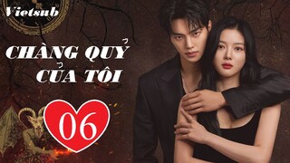 Chàng Quỷ Của Tôi (Chàng Ác Ma Của Tôi) - Tập 06 | Vietsub