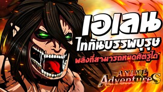 เอเลน ไททันบรรพบุรุษ พลังที่สามารถเรียกไททันได้ Anime Adventures : Roblox !!!