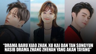 Drama Baru Xiao Zhan, Xu Kai dan Tan Songyun | Nasib Drama Zhang Zhehan Yang Belum Tayang 🎥