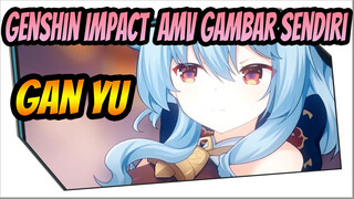 Genshin Impact  AMV Gambar Sendiri
Gan Yu