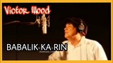 BABALIK KA RIN BY VICTOR WOOD / ORIGINAL SONG from VICTOR WOOD NGAYON  / UKEBOX KING STORY pasilip