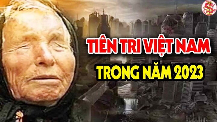 Điều KIN.H HOÀN.G Gì Sẽ Xảy Ra Với Việt Nam Nếu Những Lời Tiên Tri Của Vanga Trong Năm 2023 Linh Ứng