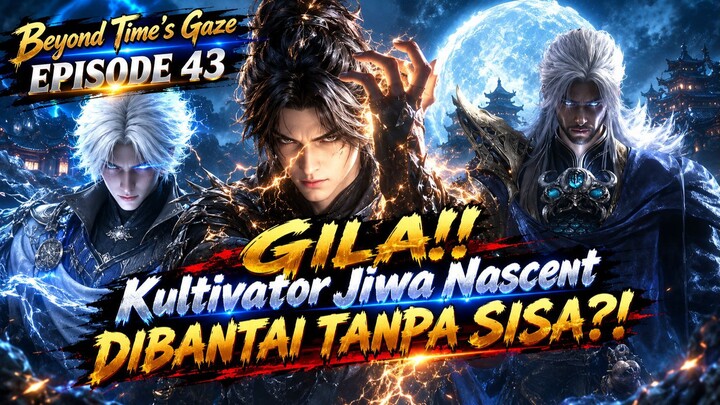 Beyond Time's Gaze Episode 43 | Kengerian Jiwa Nascent Soul dan Bangkitnya Pusaka Pembantai Dewa!