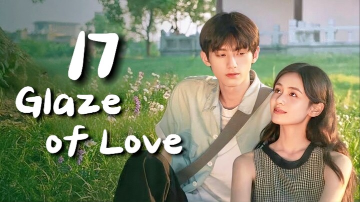 🇨🇳𝙴𝙿. 17 𝙶𝙻𝙰𝚉𝙴 𝙻𝙾𝚅𝙴 (2026) | 𝙴𝙽𝙶 𝚂𝚄𝙱 | 𝚁𝚘𝚖𝚊𝚗𝚌𝚎/𝚈𝚘𝚞𝚝𝚑/𝙳𝚛𝚊𝚖𝚊