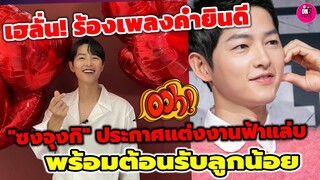 ร้องเพลงคำยินดี! สามีแห่งชาติ "ซงจุงกิ" ประกาศแต่งงานฟ้าแล่บ ต้อนรับลูกน้อย #ซงจุงกิ #songjoongki