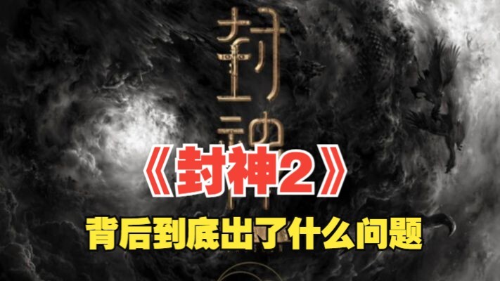 【封神2】背后一定出了大问题，乌尔善不断填坑填不上
