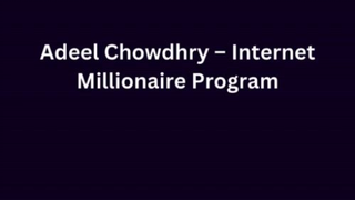 Adeel Chowdhry – Internet Millionaire Program