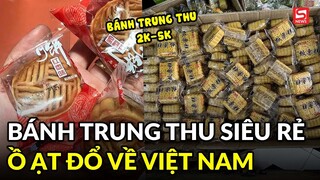 Bánh trung thu siêu rẻ ồ ạt đổ về Việt Nam, có loại giá chỉ 2.000 - 5.000 đồng/cái