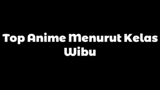 Top Nime Menurut Kelas Wibu