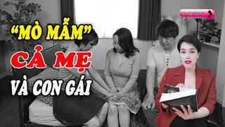 "Mò mẫm" cả mẹ lẫn con gái ngây thơ xinh đẹp | Chuyện đàn bà