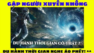 Bạn sẽ làm gì khi gặp một người du hành thời gian - Vũ trụ vô tận #121 || TimeSpaceTV