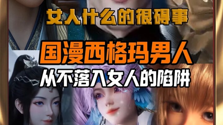 Nam nhân Sigma trong phim hoạt hình Trung Quốc, chẳng bao giờ mắc bẫy phụ nữ! Điểm danh các nam nhân